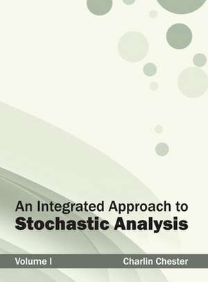 Integrated Approach to Stochastic Analysis: Volume I de Charlin Chester