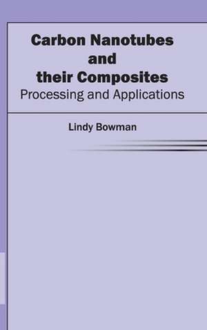 Carbon Nanotubes and Their Composites: Processing and Applications de Lindy Bowman