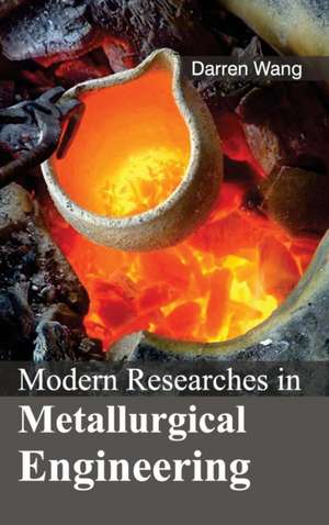 Modern Researches in Metallurgical Engineering de Darren Wang