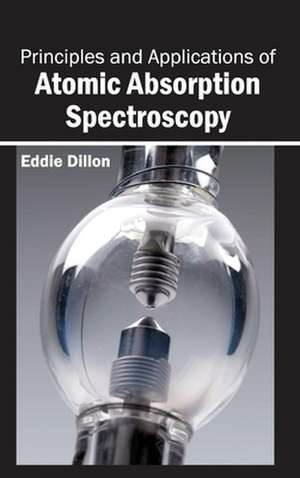 Principles and Applications of Atomic Absorption Spectroscopy de Eddie Dillon