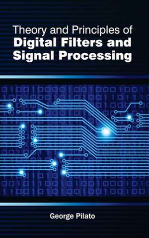 Theory and Principles of Digital Filters and Signal Processing de George Pilato