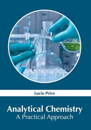 Analytical Chemistry: A Practical Approach de Lucio Price