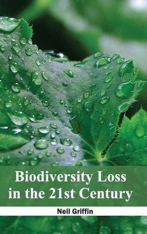 Biodiversity Loss in the 21st Century de Neil Griffin