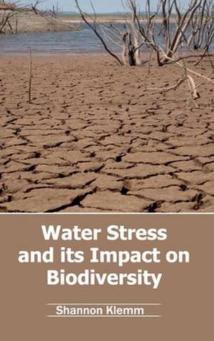 Water Stress and Its Impact on Biodiversity: Conservation and Management (Volume V) de Shannon Klemm