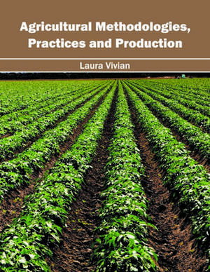 Agricultural Methodologies, Practices and Production de Laura Vivian