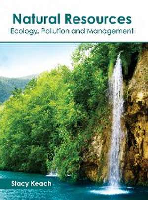 Natural Resources: Ecology, Pollution and Management de Stacy Keach