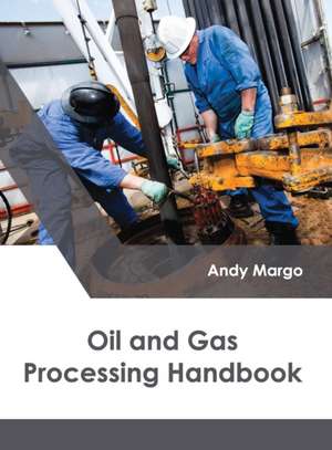 Oil and Gas Processing Handbook de Andy Margo