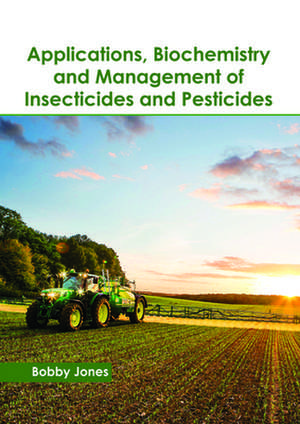 Applications, Biochemistry and Management of Insecticides and Pesticides de Bobby Jones