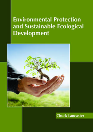 Environmental Protection and Sustainable Ecological Development de Chuck Lancaster