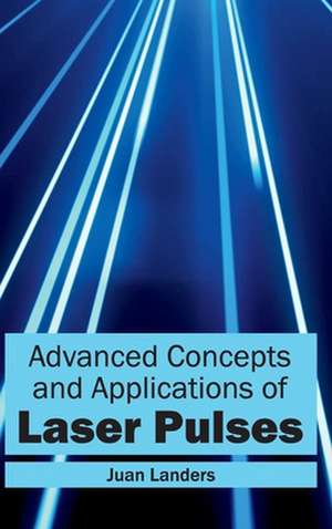 Advanced Concepts and Applications of Laser Pulses de Juan Landers