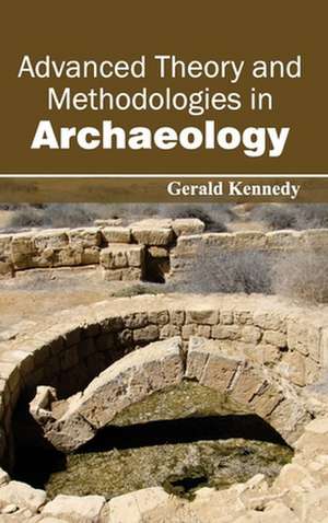 Advanced Theory and Methodologies in Archaeology de Gerald Kennedy