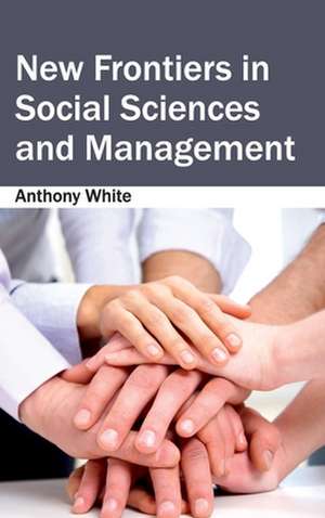 New Frontiers in Social Sciences and Management de Anthony White