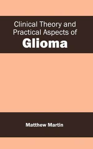 Clinical Theory and Practical Aspects of Glioma de Matthew Martin