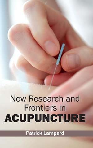 New Research and Frontiers in Acupuncture de Patrick Lampard