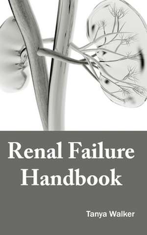 Renal Failure Handbook de Tanya Walker