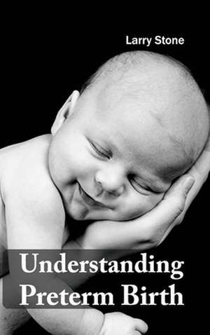 Understanding Preterm Birth de Larry Stone