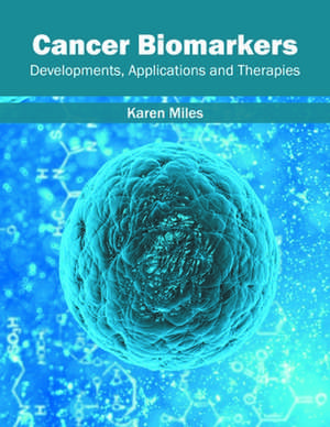 Cancer Biomarkers: Developments, Applications and Therapies de Karen Miles