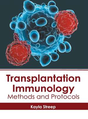 Transplantation Immunology: Methods and Protocols de Kayla Streep