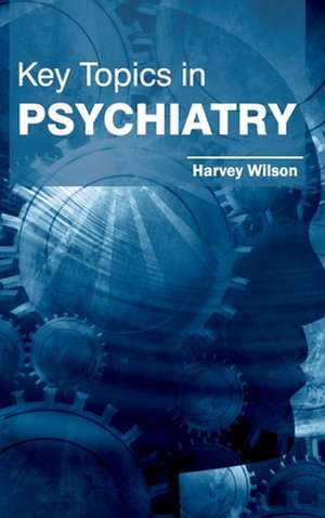 Key Topics in Psychiatry de Harvey Wilson