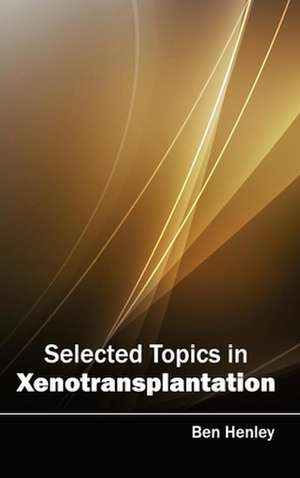 Selected Topics in Xenotransplantation de Ben Henley