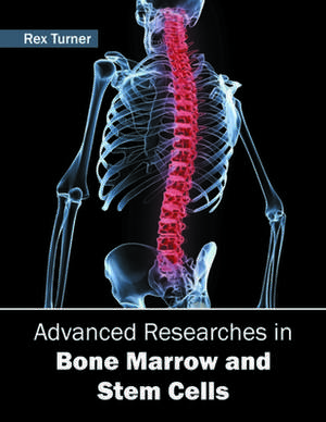 Advanced Researches in Bone Marrow and Stem Cells de Rex Turner