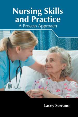 Nursing Skills and Practice: A Process Approach de Lacey Serrano