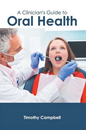 A Clinician's Guide to Oral Health de Timothy Campbell