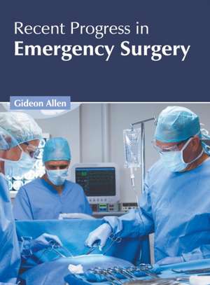 Recent Progress in Emergency Surgery de Gideon Allen