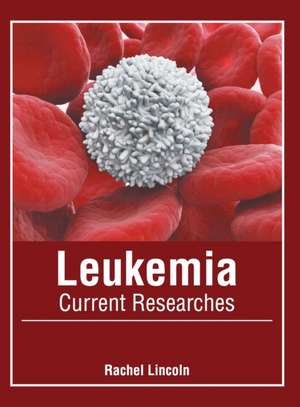 Leukemia: Current Researches de Rachel Lincoln