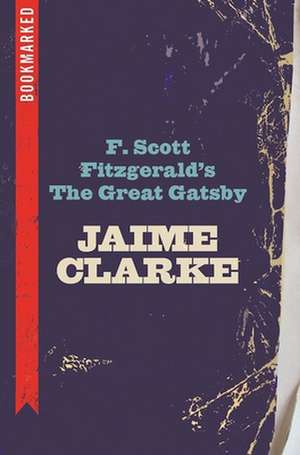 F. Scott Fitzgerald's The Great Gatsby: Bookmarked de Jaime Clarke