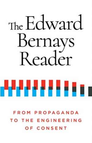 The Edward Bernays Reader: From Propaganda to the Engineering of Consent de Edward Bernays