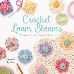 Crochet Loom Blooms: 30 Fabulous Crochet Flowers & Projects de Haafner Linssen