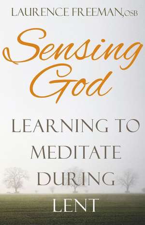 Sensing God: Learning to Meditate During Lent de Laurence Freeman