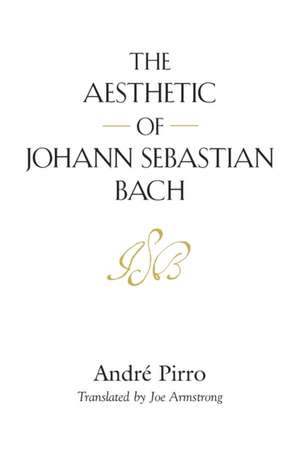 THE AESTHETIC OF JOHANN SEBASTIAN BACH de André Pirro