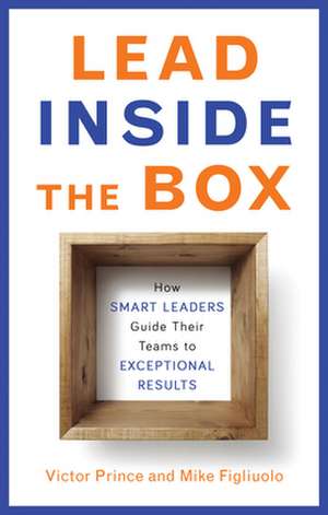 Lead Inside the Box: How Smart Leaders Guide Their Teams to Exceptional Results de Victor Prince