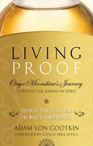 Living Proof: Onyx Moonshine's Journey to Revive the American Spirit de Adam Von Gootkin