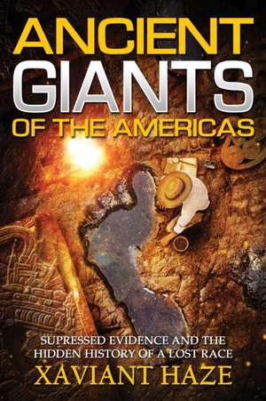 Ancient Giants of the Americas: Suppressed Evidence and the Hidden History of a Lost Race de Xaviant Haze