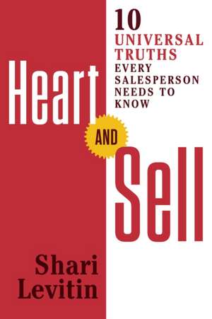 Heart and Sell: 12 Universal Truths Every Salesperson Needs to Know de Shari Levitin