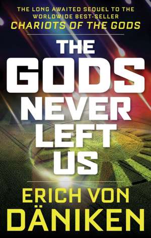 The Gods Never Left Us: The Long Awaited Sequel to the Worldwide Best-Seller Chariots of the Gods de Erich Von Däniken