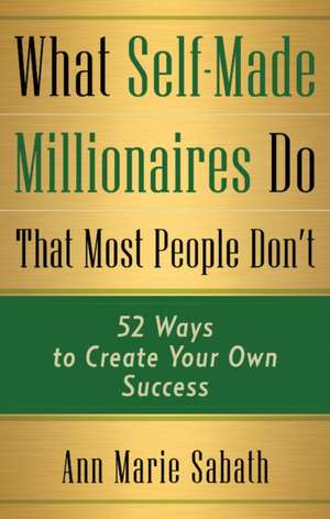 What Self-Made Millionaires Do That Most People Don't de Ann Marie Sabath