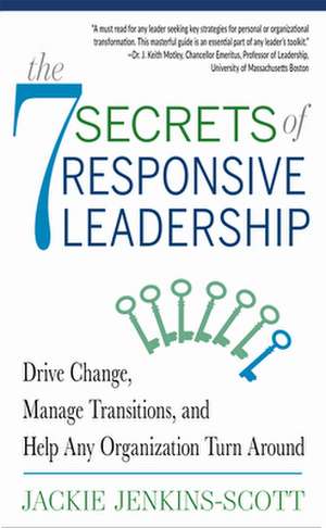 The 7 Secrets of Responsive Leadership: Drive Change, Manage Transitions, and Help Any Organization Turn Around de Jackie Jenkins-Scott