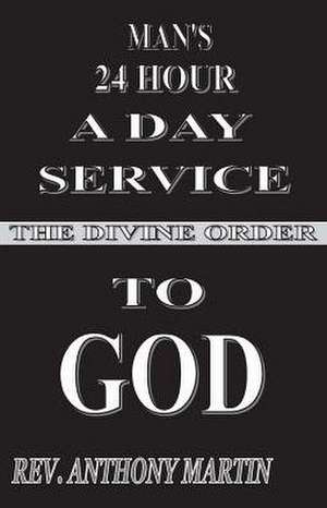 MAN'S 24 HOUR A DAY SERVICE TO GOD de Rev. Anthony Martin