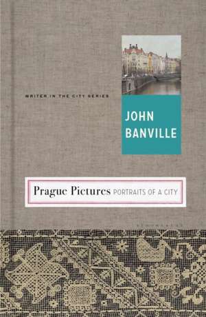 Prague Pictures: Portraits of a City de John Banville