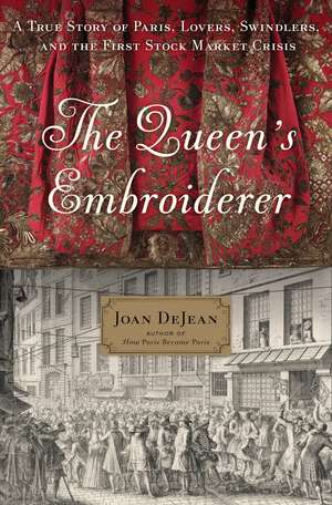 The Queen's Embroiderer: A True Story of Paris, Lovers, Swindlers, and the First Stock Market Crisis de Joan DeJean