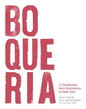 Boqueria: A Cookbook, from Barcelona to New York de Yann de Rochefort