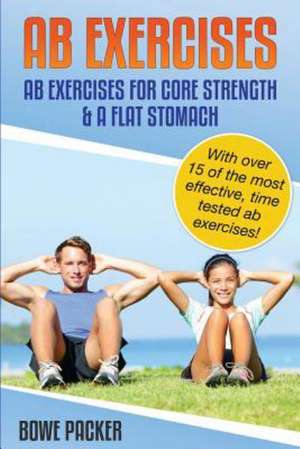 AB Exercises (AB Exercises for Core Strength & a Flat Stomach) de Bowe Packer