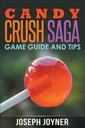 Candy Crush Saga Game Guide and Tips de Joseph Joyner