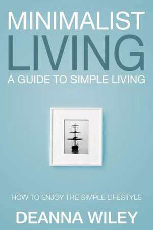 Minimalist Living de Deanna Wiley