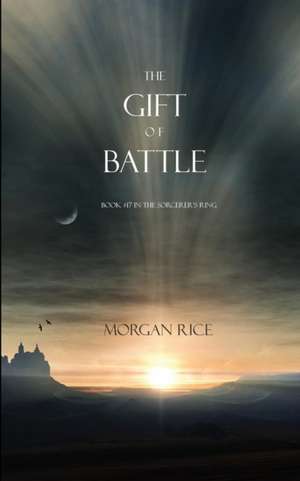 The Gift of Battle : Book #17 in the Sorcerer's Ring de Morgan Rice