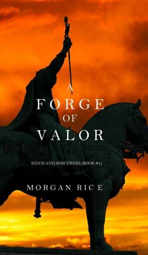 A Forge of Valor (Kings and Sorcerers--Book 4) de Morgan Rice